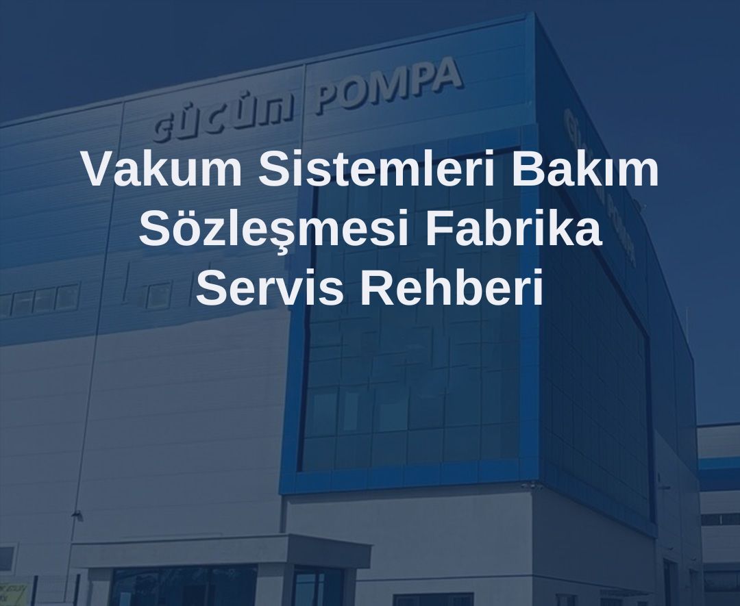 Vakum Sistemleri Bakım Sözleşmesi Fabrika Servis Rehberi